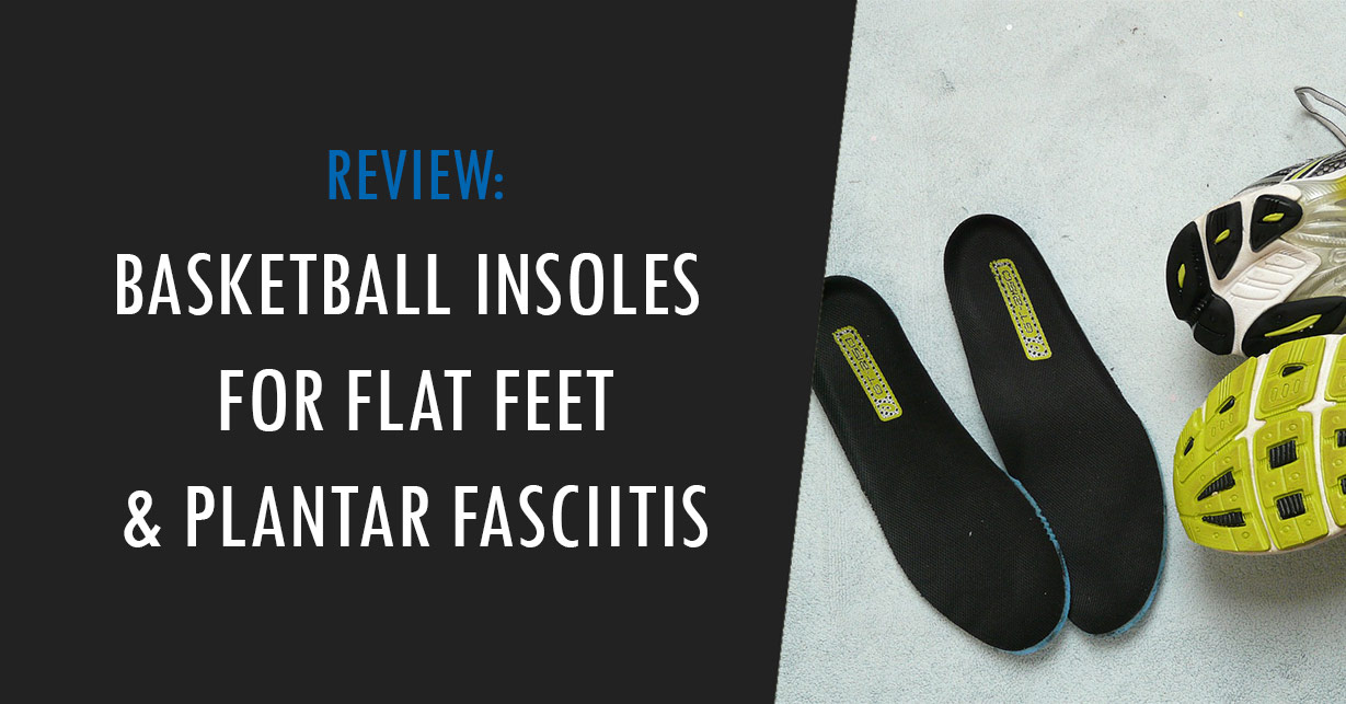 best basketball insoles for flat feet plantar fasciitis